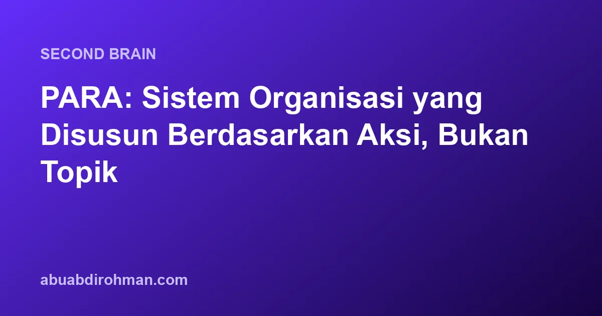 PARA: Sistem Organisasi yang Disusun Berdasarkan Aksi, Bukan Topik